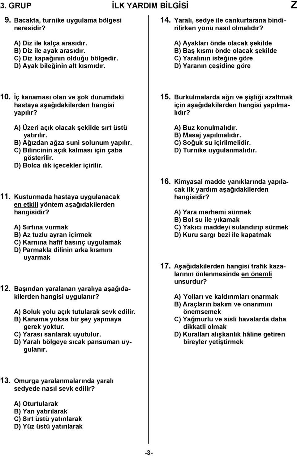 ç kanamas olan ve /ok durumdaki hastaya a/a,dakilerden hangisi yaplr? A) Üzeri açk olacak /ekilde srt üstü yatrlr. B) A,zdan a,za suni solunum yaplr. C) Bilincinin açk kalmas için çaba gösterilir.