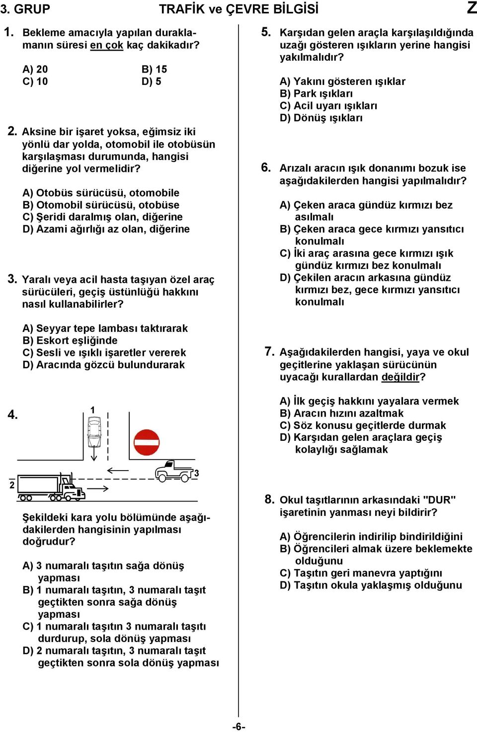 A) Otobüs sürücüsü, otomobile B) Otomobil sürücüsü, otobüse C) Ceridi daralm/ olan, di,erine D) Azami a,rl, az olan, di,erine 3.