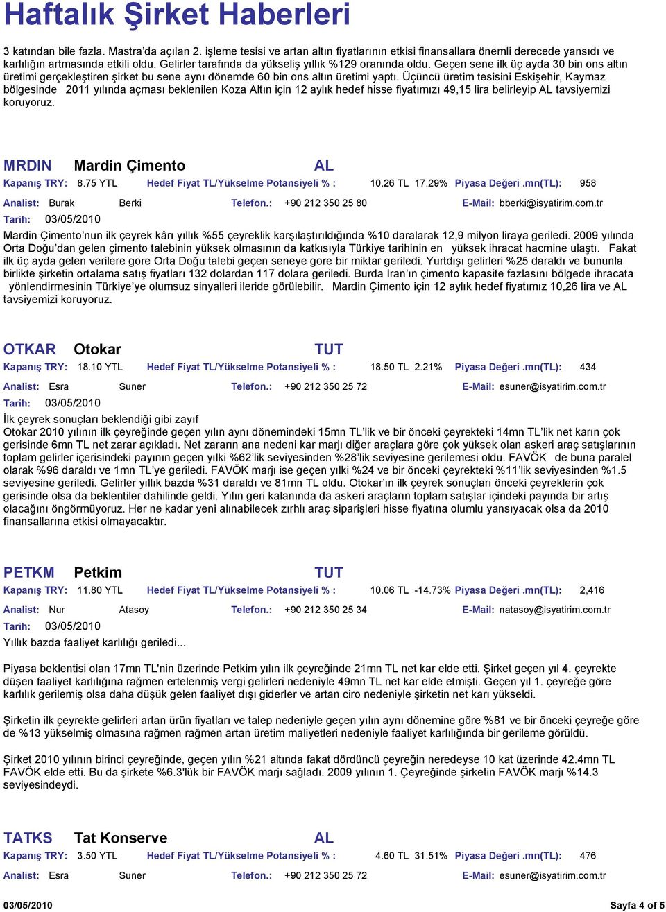 Üçüncü üretim tesisini Eskişehir, Kaymaz bölgesinde 2011 yılında açması beklenilen Koza Altın için 12 aylık hedef hisse fiyatımızı 49,15 lira belirleyip AL tavsiyemizi koruyoruz.