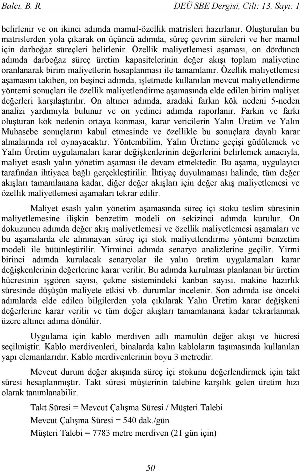 Özellik maliyetlemesi aşaması, on dördüncü adımda darboğaz süreç üretim kapasitelerinin değer akışı toplam maliyetine oranlanarak birim maliyetlerin hesaplanması ile tamamlanır.