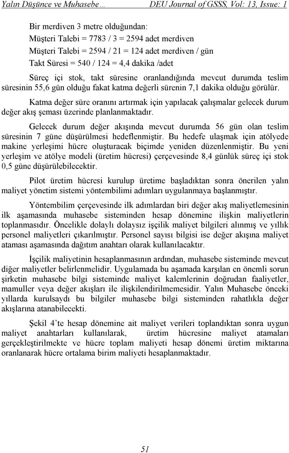 Katma değer süre oranını artırmak için yapılacak çalışmalar gelecek durum değer akış şeması üzerinde planlanmaktadır.