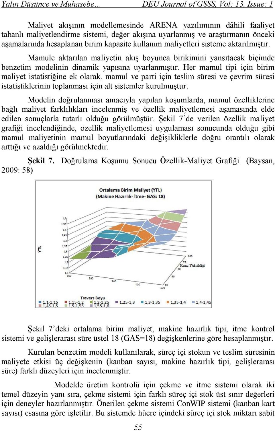 Mamule aktarılan maliyetin akış boyunca birikimini yansıtacak biçimde benzetim modelinin dinamik yapısına uyarlanmıştır.