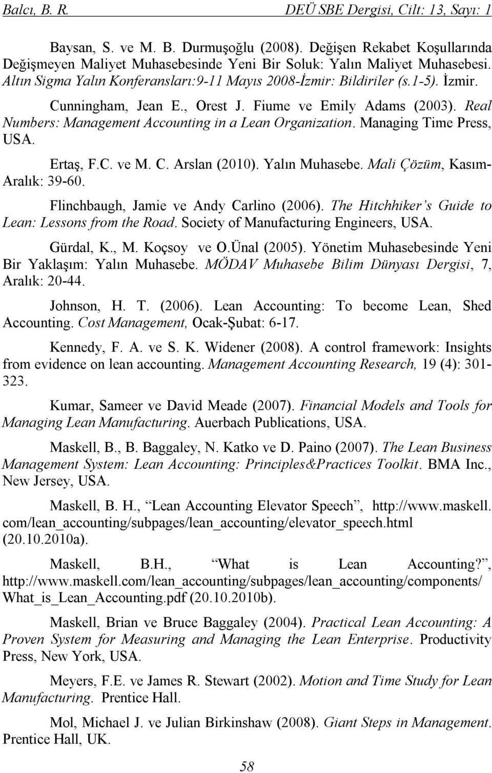 Managing Time Press, USA. Ertaş, F.C. ve M. C. Arslan (2010). Yalın Muhasebe. Mali Çözüm, Kasım- Aralık: 39-60. Flinchbaugh, Jamie ve Andy Carlino (2006).