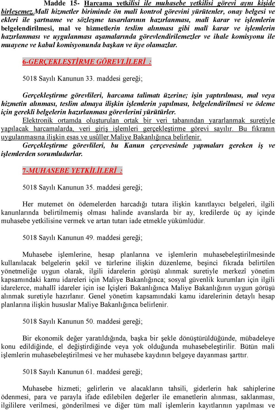 hizmetlerin teslim alınması gibi malî karar ve işlemlerin hazırlanması ve uygulanması aşamalarında görevlendirilemezler ve ihale komisyonu ile muayene ve kabul komisyonunda başkan ve üye olamazlar.