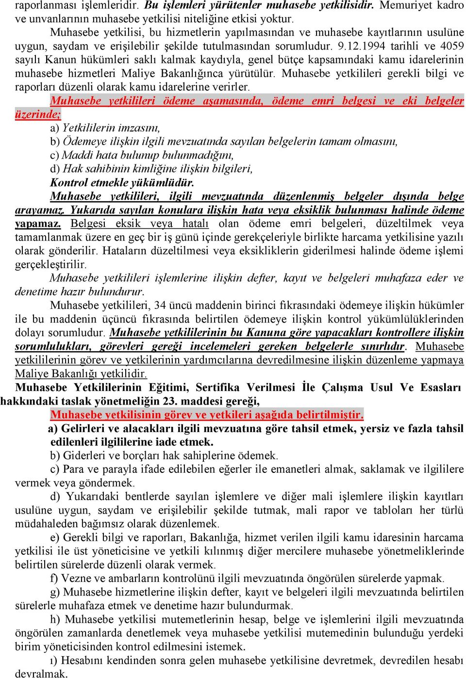 1994 tarihli ve 4059 sayılı Kanun hükümleri saklı kalmak kaydıyla, genel bütçe kapsamındaki kamu idarelerinin muhasebe hizmetleri Maliye Bakanlığınca yürütülür.