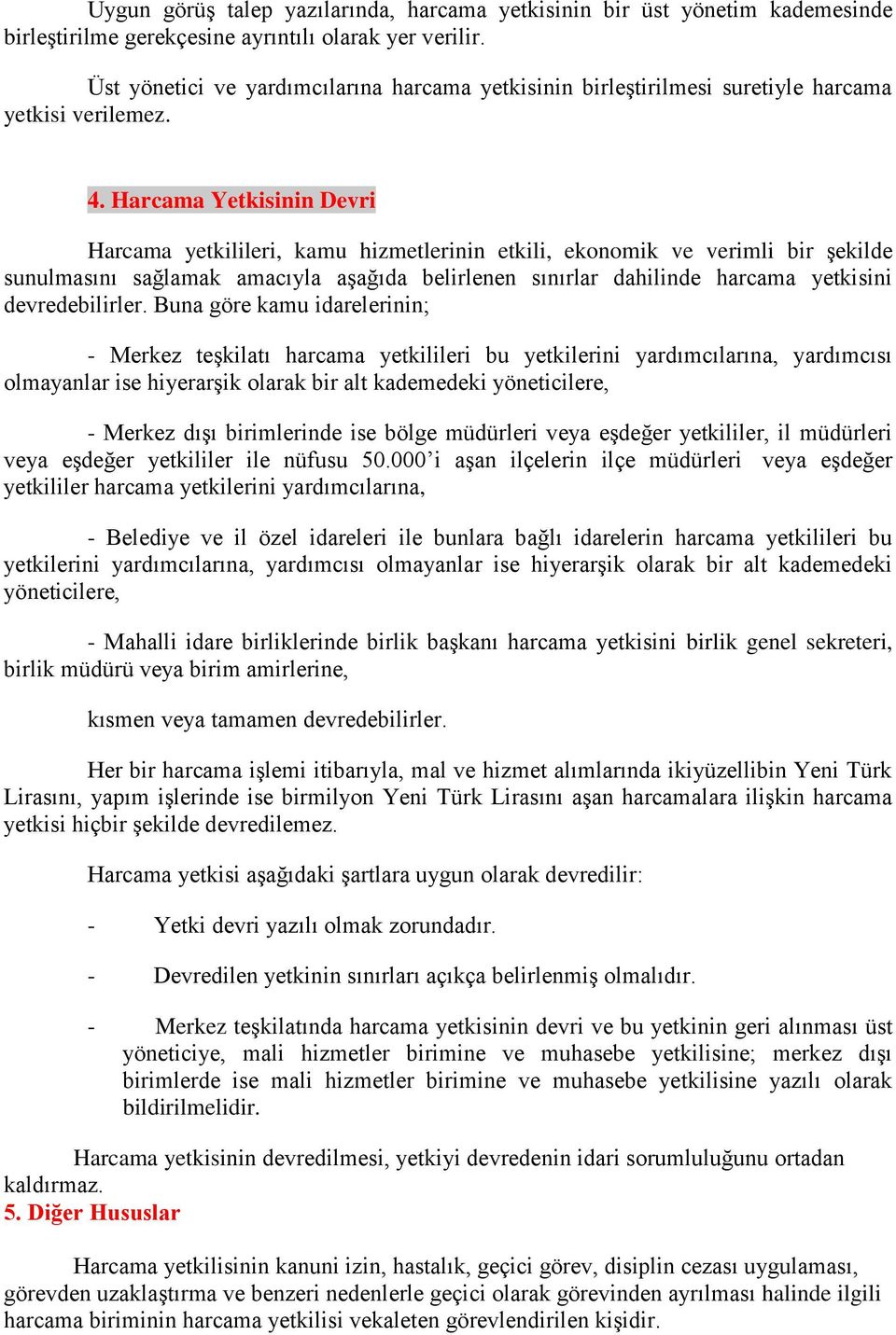 Harcama Yetkisinin Devri Harcama yetkilileri, kamu hizmetlerinin etkili, ekonomik ve verimli bir şekilde sunulmasını sağlamak amacıyla aşağıda belirlenen sınırlar dahilinde harcama yetkisini