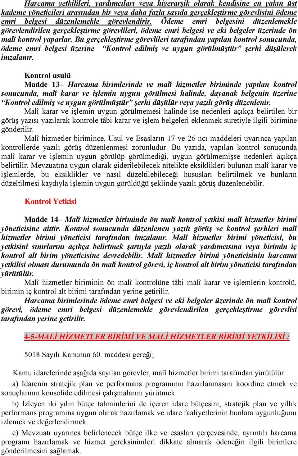 Bu gerçekleştirme görevlileri tarafından yapılan kontrol sonucunda, ödeme emri belgesi üzerine Kontrol edilmiş ve uygun görülmüştür şerhi düşülerek imzalanır.