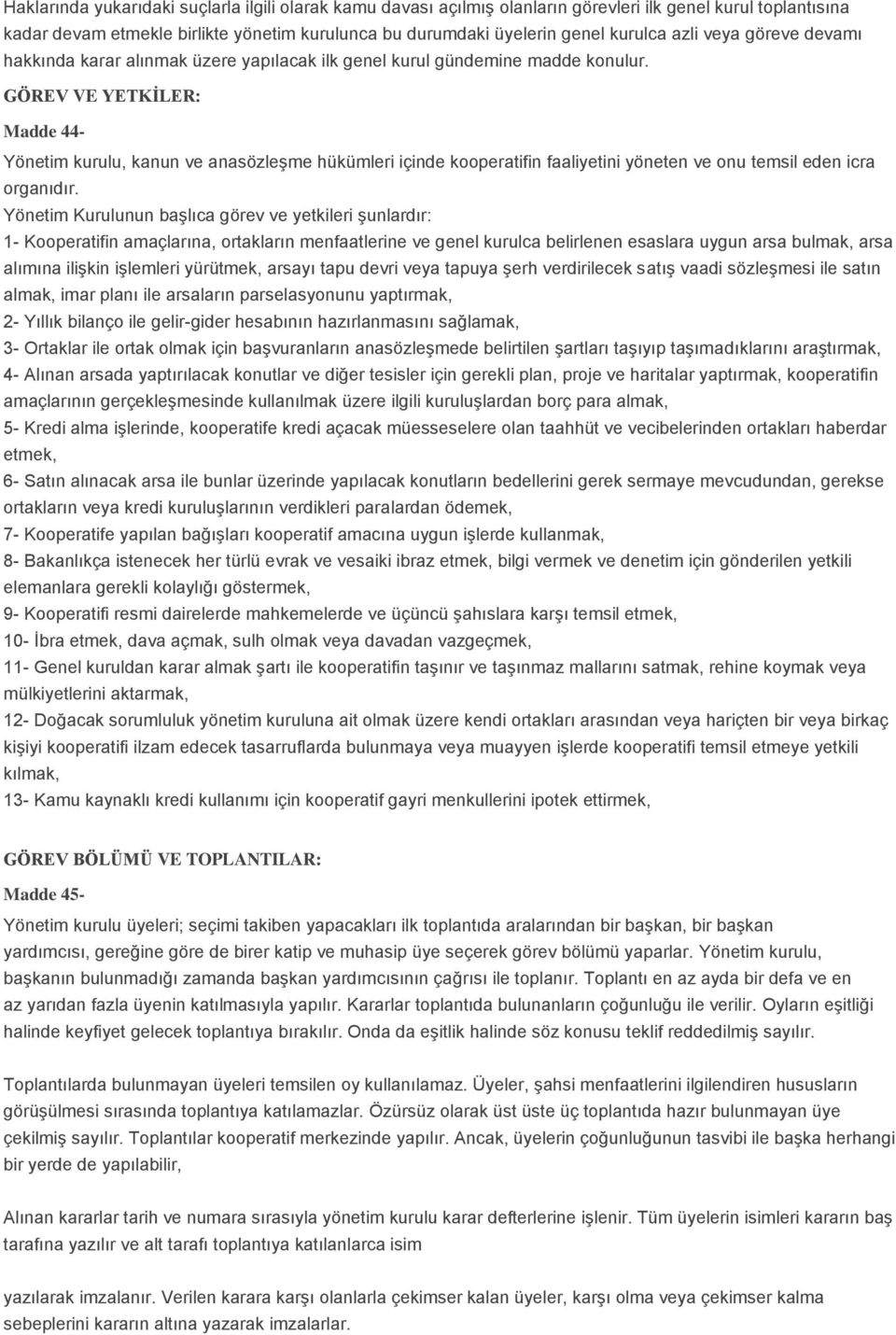 GÖREV VE YETKİLER: Madde 44- Yönetim kurulu, kanun ve anasözleşme hükümleri içinde kooperatifin faaliyetini yöneten ve onu temsil eden icra organıdır.