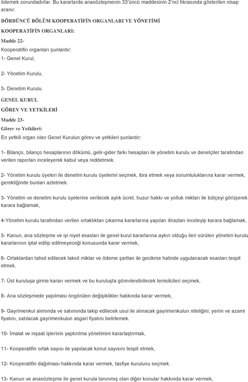 GENEL KURUL GÖREV VE YETKİLERİ Madde 23- Görev ve Yetkileri: En yetkili organ olan Genel Kurulun görev ve yetkileri şunlardır: 1- Bilanço, bilanço hesaplarının dökümü, gelir-gider farkı hesapları ile