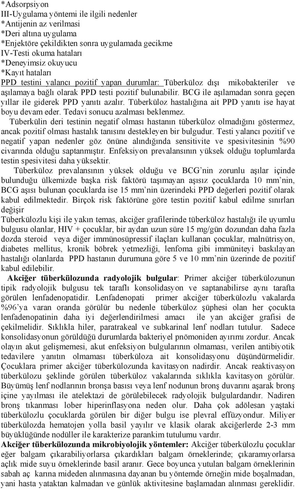 BCG ile aşılamadan sonra geçen yıllar ile giderek PPD yanıtı azalır. Tüberküloz hastalığına ait PPD yanıtı ise hayat boyu devam eder. Tedavi sonucu azalması beklenmez.