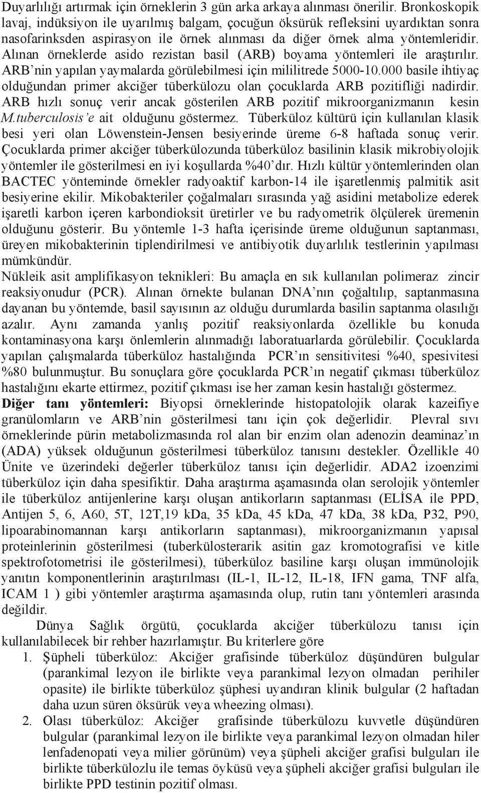 Alınan örneklerde asido rezistan basil (ARB) boyama yöntemleri ile araştırılır. ARB nin yapılan yaymalarda görülebilmesi için mililitrede 5000-10.