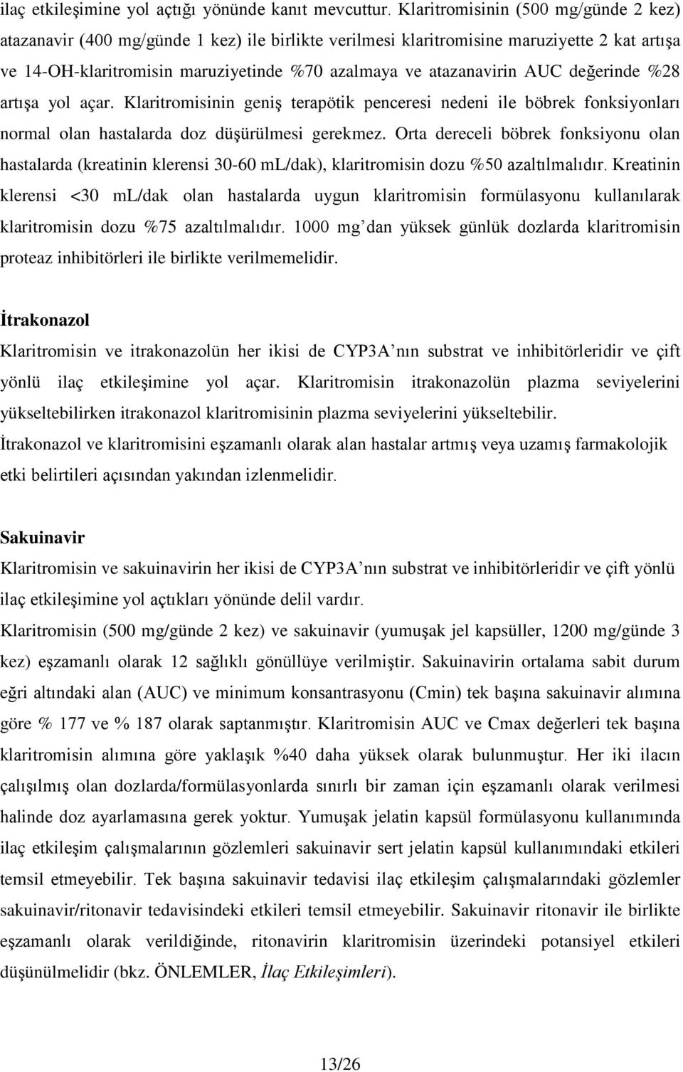 AUC değerinde %28 artışa yol açar. Klaritromisinin geniş terapötik penceresi nedeni ile böbrek fonksiyonları normal olan hastalarda doz düşürülmesi gerekmez.