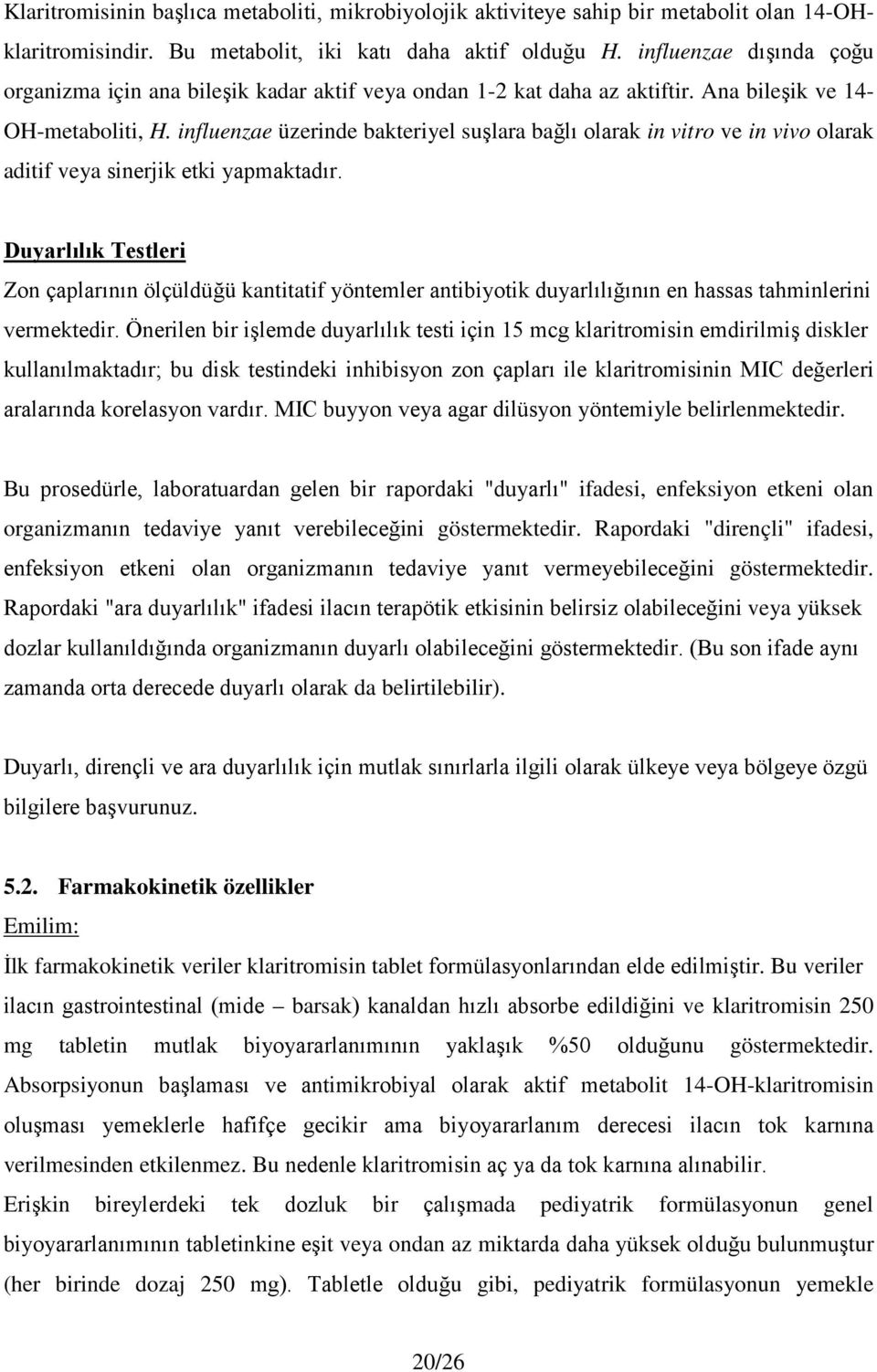 influenzae üzerinde bakteriyel suşlara bağlı olarak in vitro ve in vivo olarak aditif veya sinerjik etki yapmaktadır.