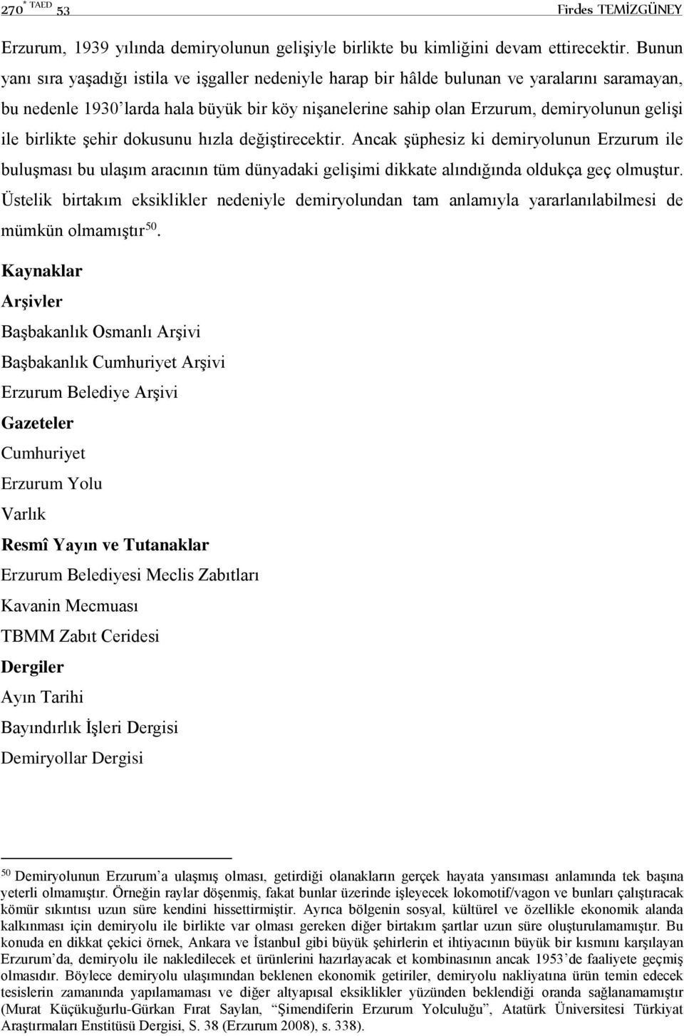 ile birlikte şehir dokusunu hızla değiştirecektir. Ancak şüphesiz ki demiryolunun Erzurum ile buluşması bu ulaşım aracının tüm dünyadaki gelişimi dikkate alındığında oldukça geç olmuştur.