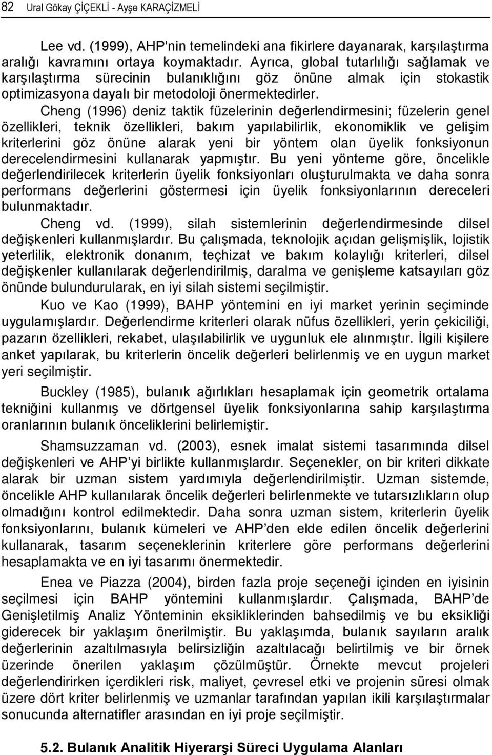 Cheng (1996) deniz taktik füzelerinin değerlendirmesini; füzelerin genel özellikleri, teknik özellikleri, bakım yapılabilirlik, ekonomiklik ve gelişim kriterlerini göz önüne alarak yeni bir yöntem