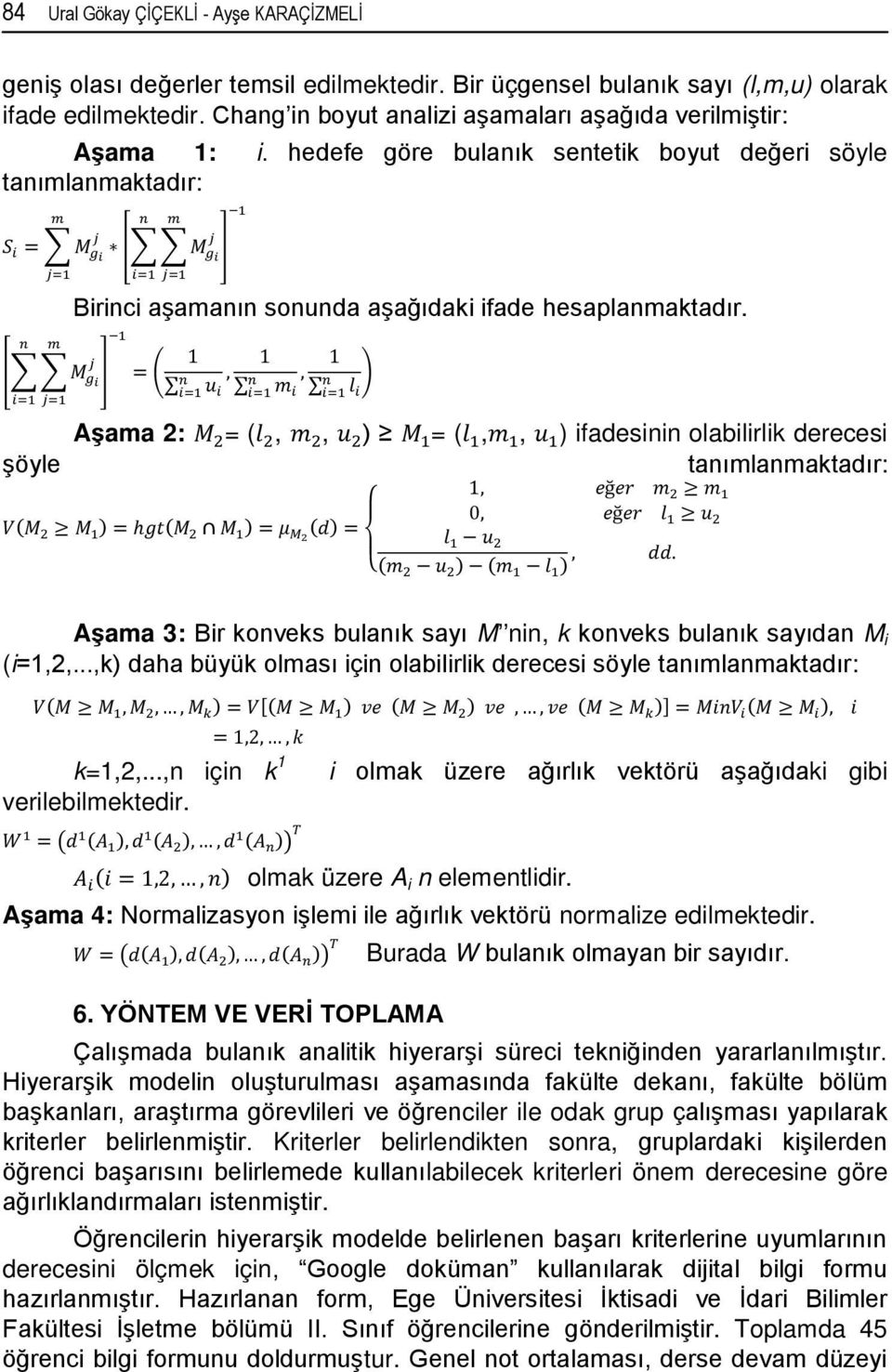 [ ] şöyle Aşama 2: = (,, ) = (,, ) ifadesinin olabilirlik derecesi tanımlanmaktadır: { Aşama 3: Bir konveks bulanık sayı M nin, k konveks bulanık sayıdan M i (i=1,2,.