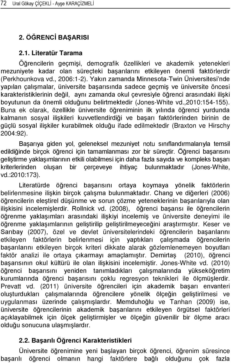 Yakın zamanda Minnesota-Twin Üniversitesi nde yapılan çalışmalar, üniversite başarısında sadece geçmiş ve üniversite öncesi karakteristiklerinin değil, aynı zamanda okul çevresiyle öğrenci arasındaki