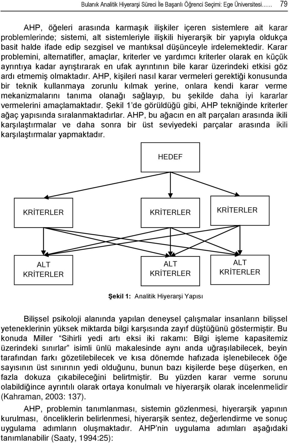 Karar problemini, alternatifler, amaçlar, kriterler ve yardımcı kriterler olarak en küçük ayrıntıya kadar ayrıştırarak en ufak ayrıntının bile karar üzerindeki etkisi göz ardı etmemiş olmaktadır.