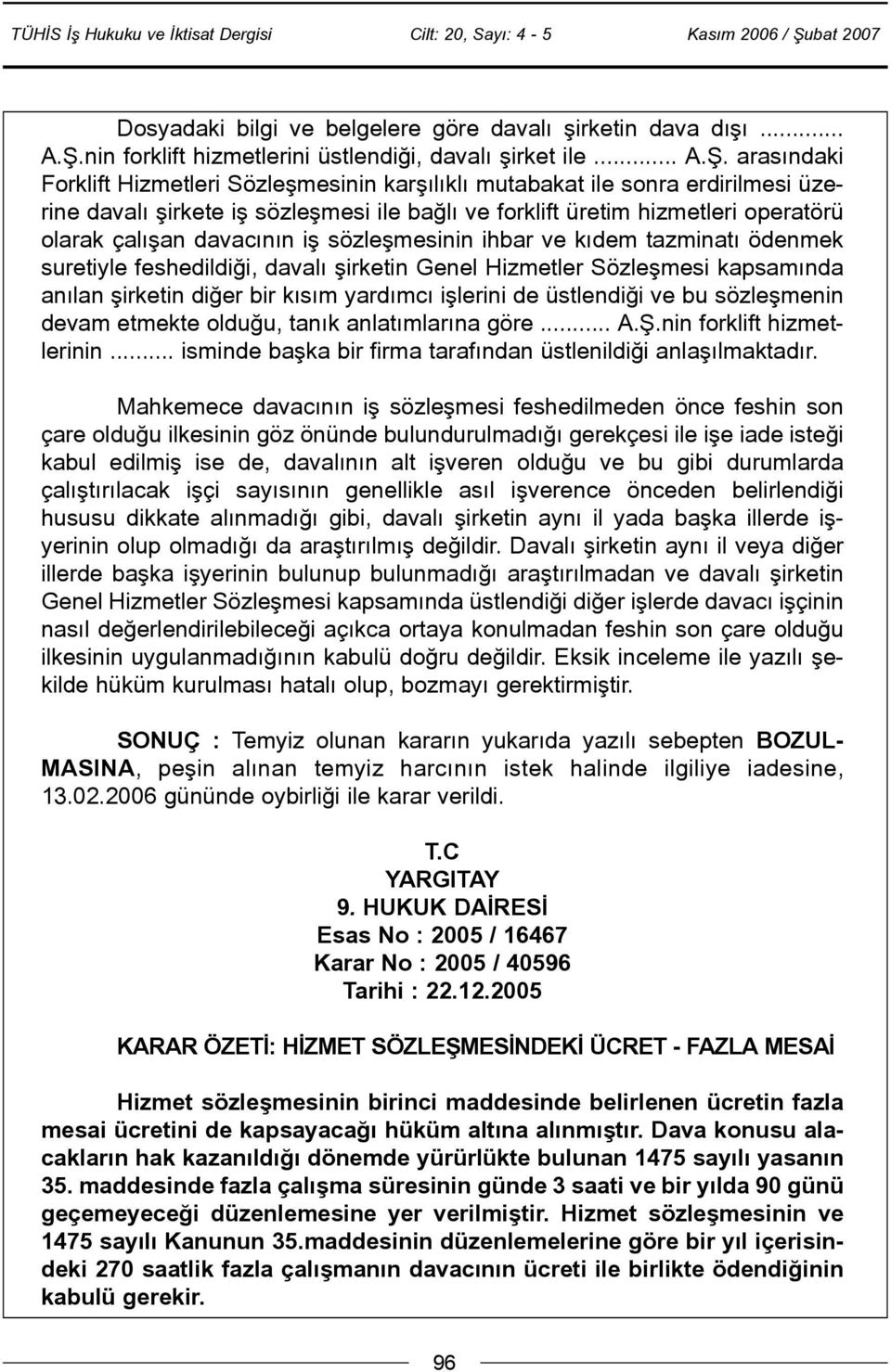 arasýndaki Forklift Hizmetleri Sözleþmesinin karþýlýklý mutabakat ile sonra erdirilmesi üzerine davalý þirkete iþ sözleþmesi ile baðlý ve forklift üretim hizmetleri operatörü olarak çalýþan davacýnýn