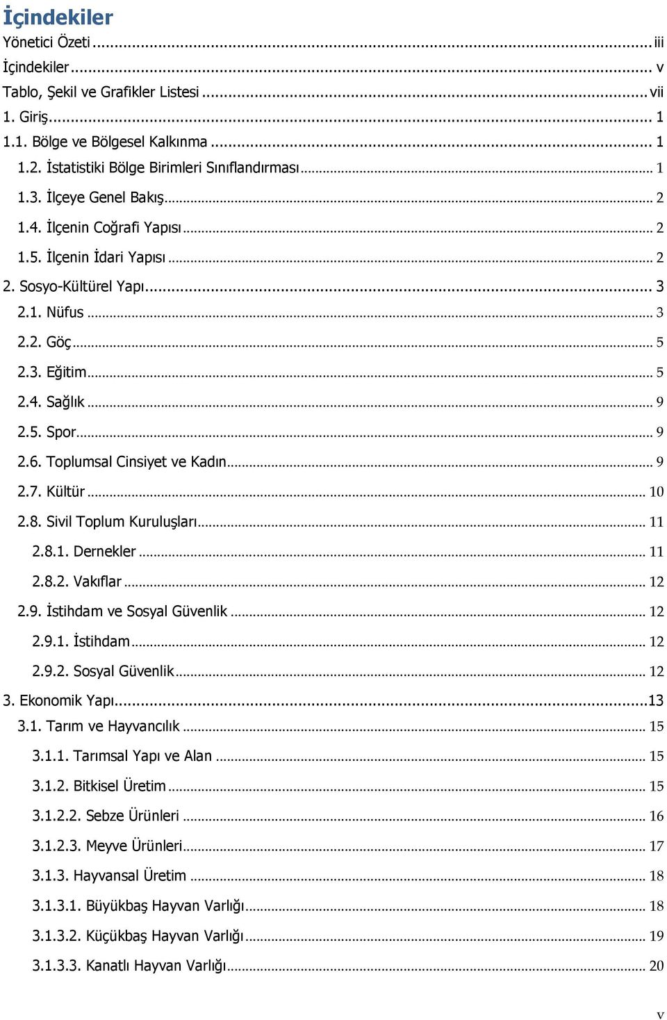 Toplumsal Cinsiyet ve Kadın... 9 2.7. Kültür... 10 2.8. Sivil Toplum Kuruluşları... 11 2.8.1. Dernekler... 11 2.8.2. Vakıflar... 12 2.9. İstihdam ve Sosyal Güvenlik... 12 2.9.1. İstihdam... 12 2.9.2. Sosyal Güvenlik... 12 3.