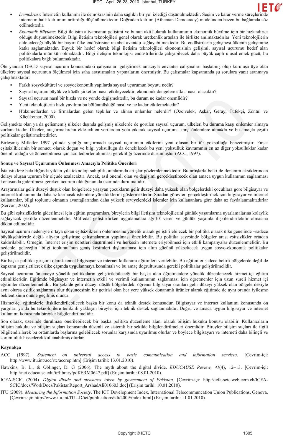 Ekonomik Büyüme: Bilgi iletiim altyapısının geliimi ve bunun aktif olarak kullanımının ekonomik büyüme için bir hızlandırıcı olduu düünülmektedir.