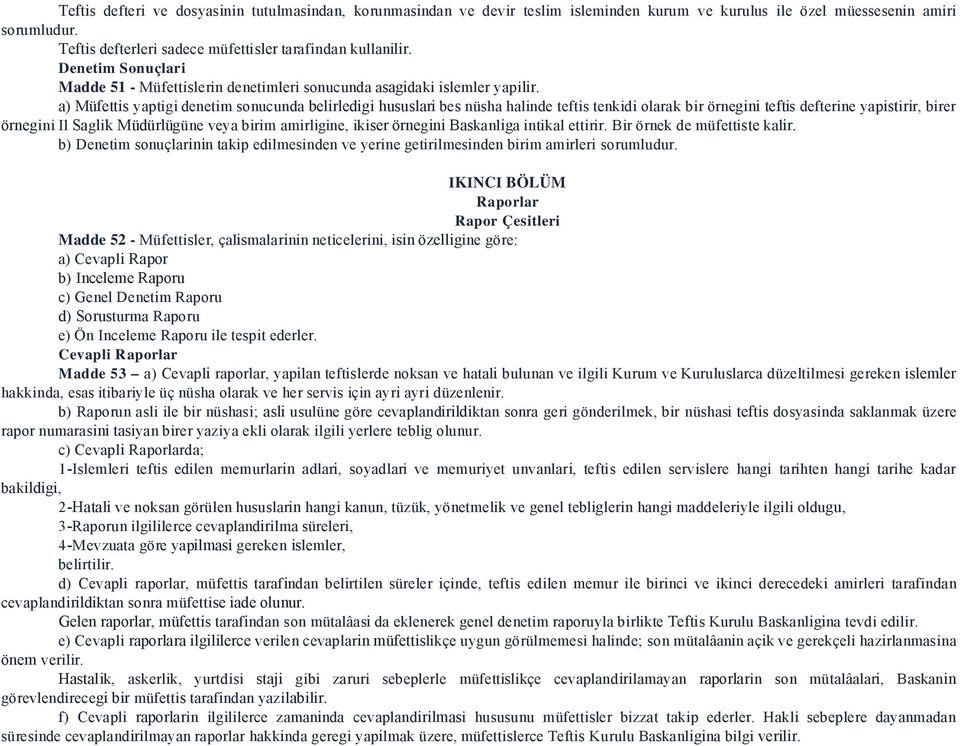 a) Müfettis yaptigi denetim sonucunda belirledigi hususlari bes nüsha halinde teftis tenkidi olarak bir örnegini teftis defterine yapistirir, birer örnegini Il Saglik Müdürlügüne veya birim