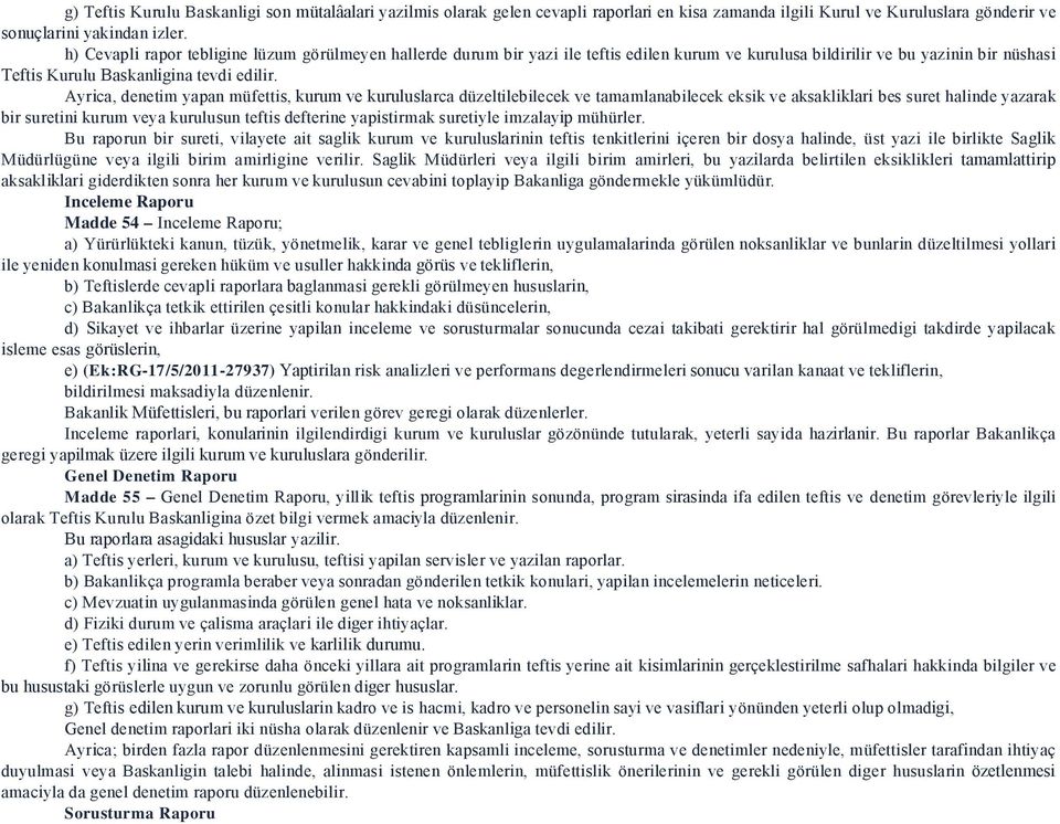 Ayrica, denetim yapan müfettis, kurum ve kuruluslarca düzeltilebilecek ve tamamlanabilecek eksik ve aksakliklari bes suret halinde yazarak bir suretini kurum veya kurulusun teftis defterine