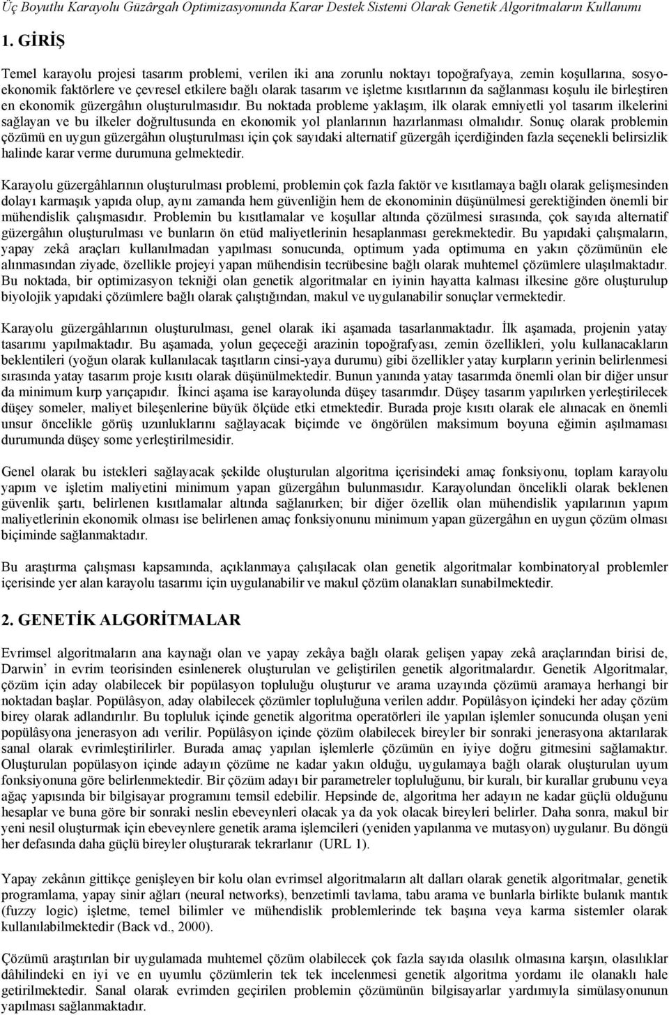 kısıtlarının da sağlanması koşulu ile birleştiren en ekonomik güzergâhın oluşturulmasıdır.