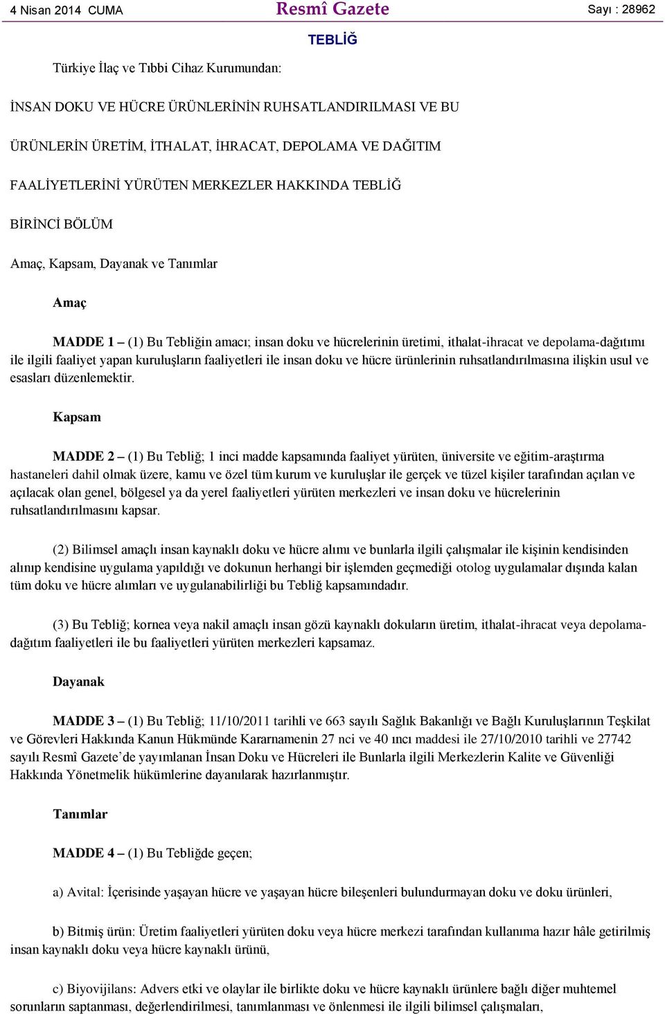 depolama-dağıtımı ile ilgili faaliyet yapan kuruluşların faaliyetleri ile insan doku ve hücre ürünlerinin ruhsatlandırılmasına ilişkin usul ve esasları düzenlemektir.