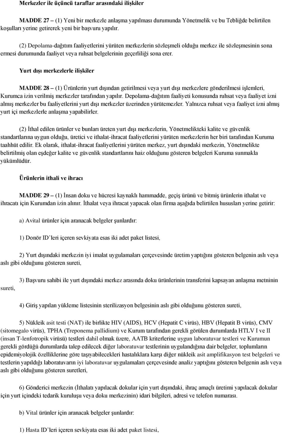 Yurt dışı merkezlerle ilişkiler MADDE 28 (1) Ürünlerin yurt dışından getirilmesi veya yurt dışı merkezlere gönderilmesi işlemleri, Kurumca izin verilmiş merkezler tarafından yapılır.