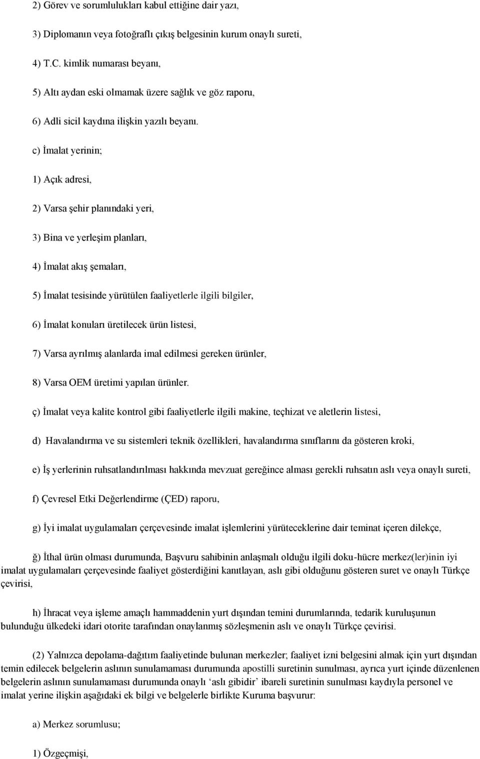 c) İmalat yerinin; 1) Açık adresi, 2) Varsa şehir planındaki yeri, 3) Bina ve yerleşim planları, 4) İmalat akış şemaları, 5) İmalat tesisinde yürütülen faaliyetlerle ilgili bilgiler, 6) İmalat