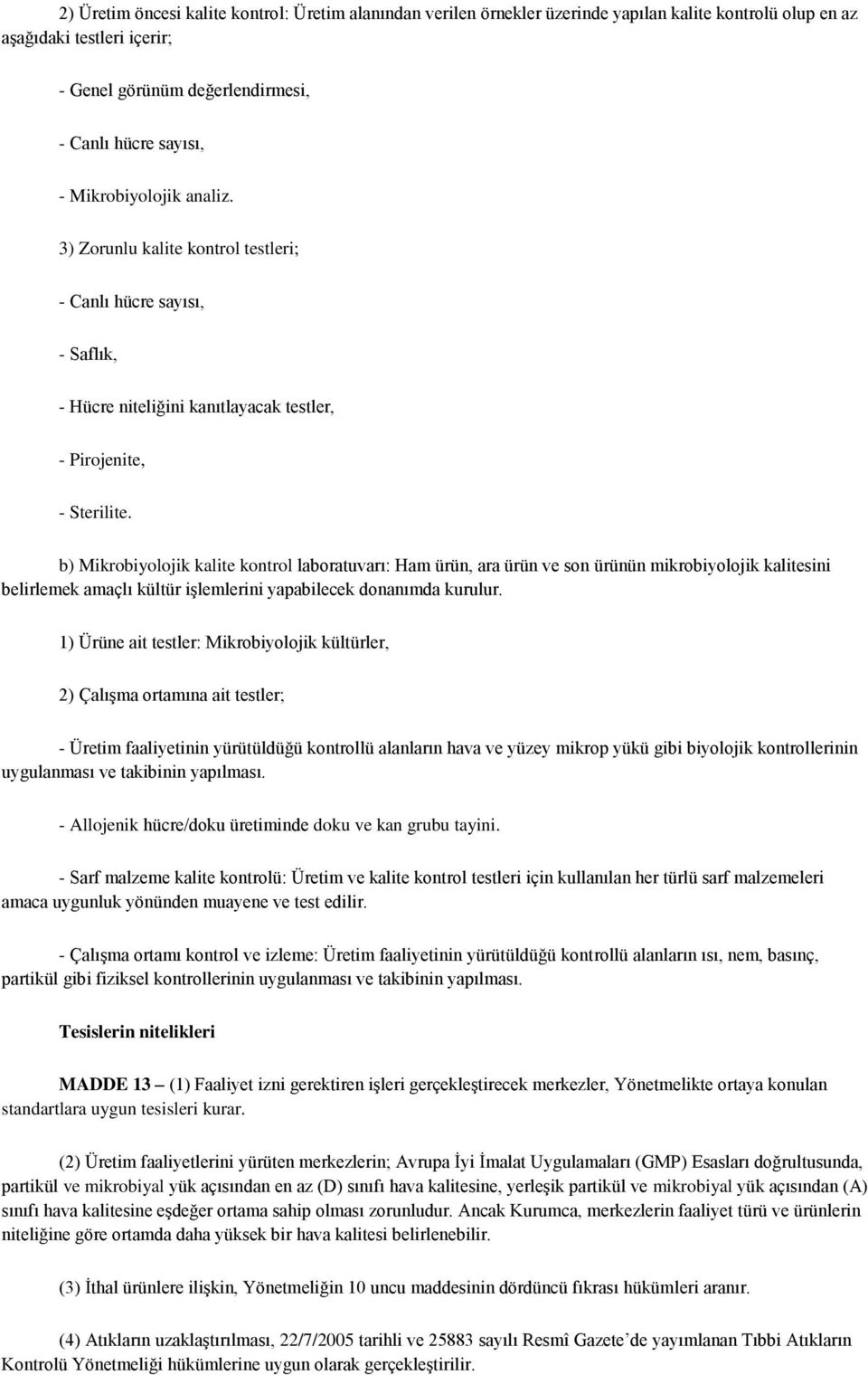 b) Mikrobiyolojik kalite kontrol laboratuvarı: Ham ürün, ara ürün ve son ürünün mikrobiyolojik kalitesini belirlemek amaçlı kültür işlemlerini yapabilecek donanımda kurulur.