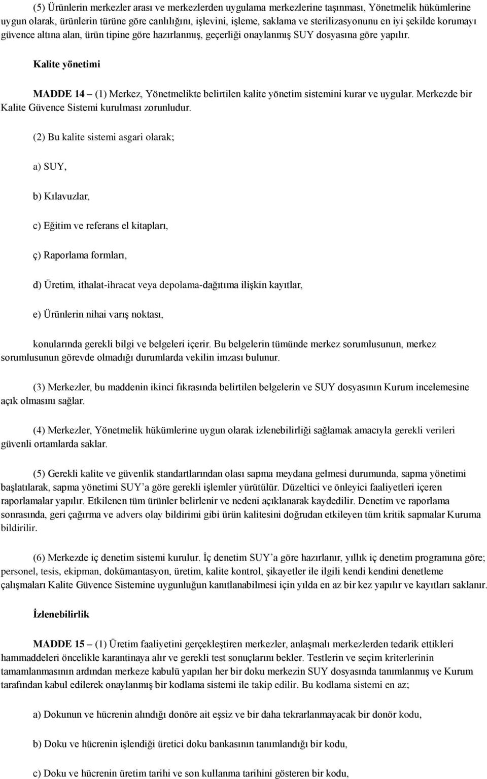 Kalite yönetimi MADDE 14 (1) Merkez, Yönetmelikte belirtilen kalite yönetim sistemini kurar ve uygular. Merkezde bir Kalite Güvence Sistemi kurulması zorunludur.