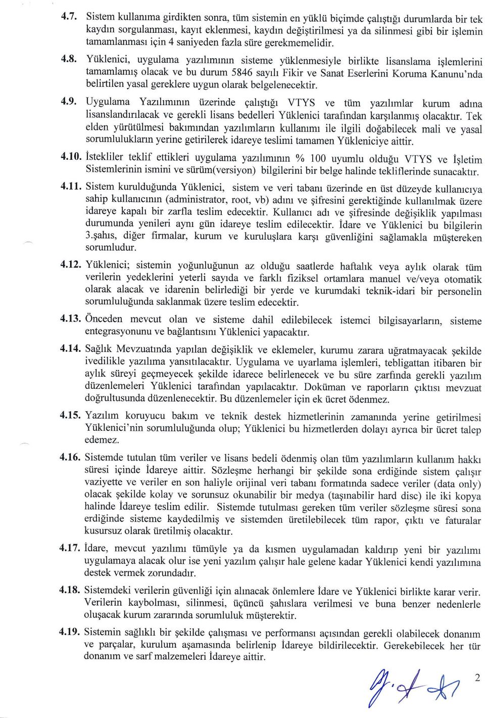 Yiiklenici, uygulama yazrltmrrun sisteme yiiklenmesiyle birlikte lisanslama iqlemlerini tamamlamrq olacak ve bu durum 5846 sayrh Fikir ve Sanat Eserlerini Koruma Kanunu'nda belirtilen yasal gereklere