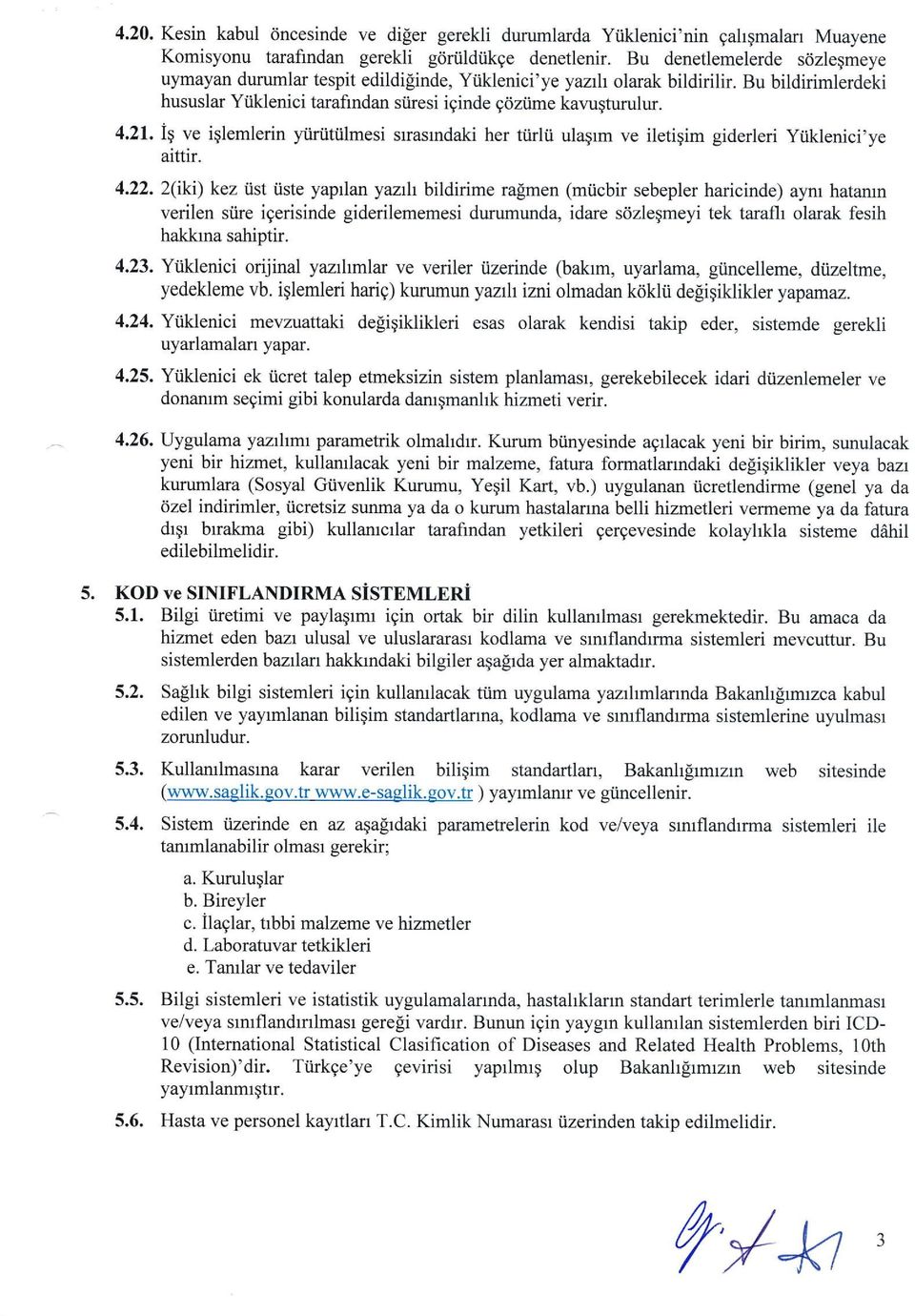 Ig ve iqlemlerin yiirtiti.ilmesi srrasmdaki her tiirlii ulaqrm ve iletiqim giderleri Yiiklenici'ye aittir. 4.22.