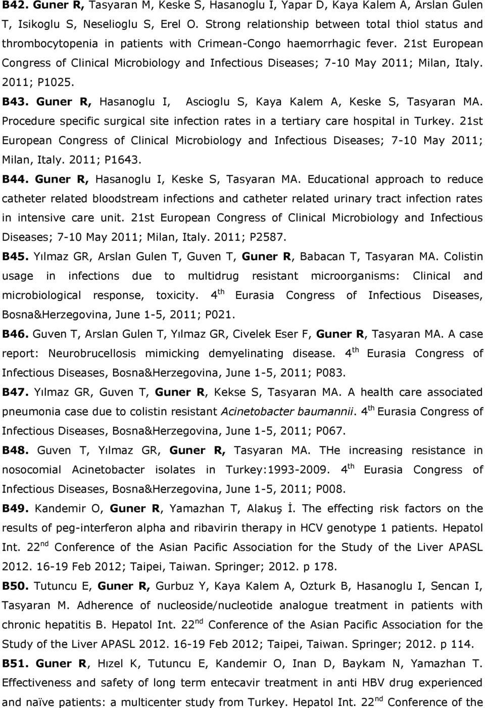 21st European Congress of Clinical Microbiology and Infectious Diseases; 7-10 May 2011; Milan, Italy. 2011; P1025. B43. Guner R, Hasanoglu I, Ascioglu S, Kaya Kalem A, Keske S, Tasyaran MA.
