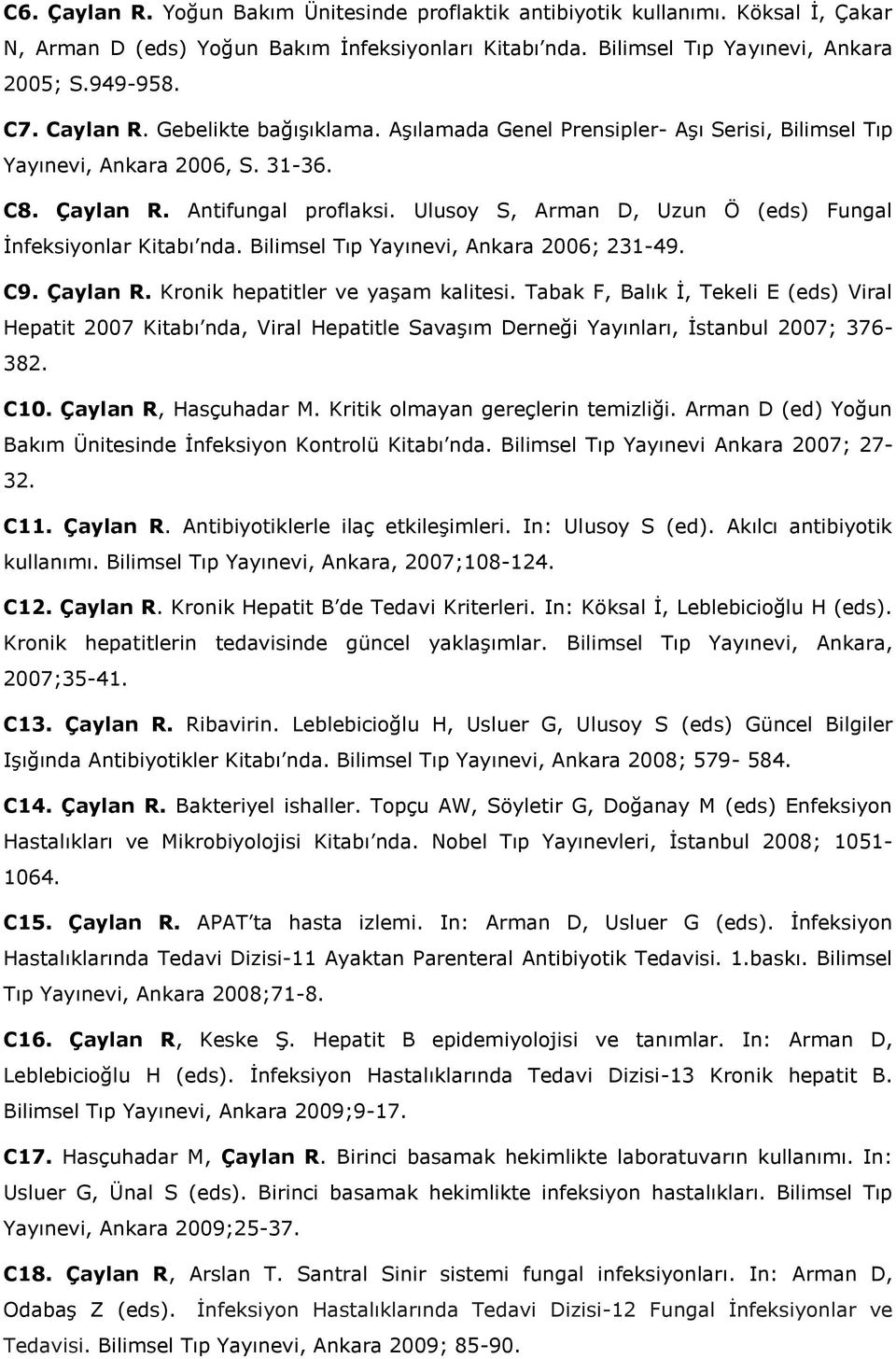 Ulusoy S, Arman D, Uzun Ö (eds) Fungal İnfeksiyonlar Kitabı nda. Bilimsel Tıp Yayınevi, Ankara 2006; 231-49. C9. Çaylan R. Kronik hepatitler ve yaşam kalitesi.