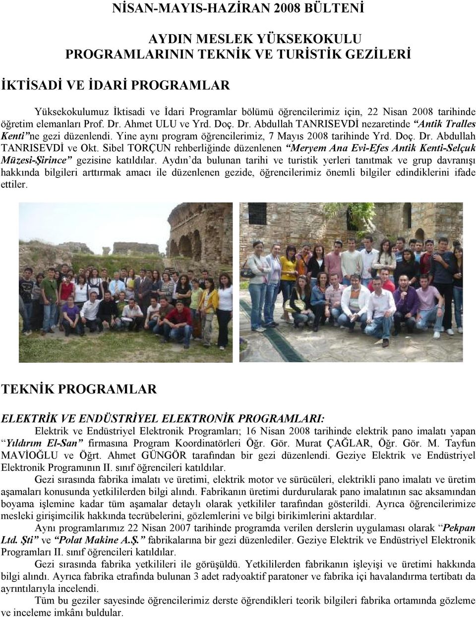 Yine aynı program öğrencilerimiz, 7 Mayıs 2008 tarihinde Yrd. Doç. Dr. Abdullah TANRISEVDİ ve Okt.