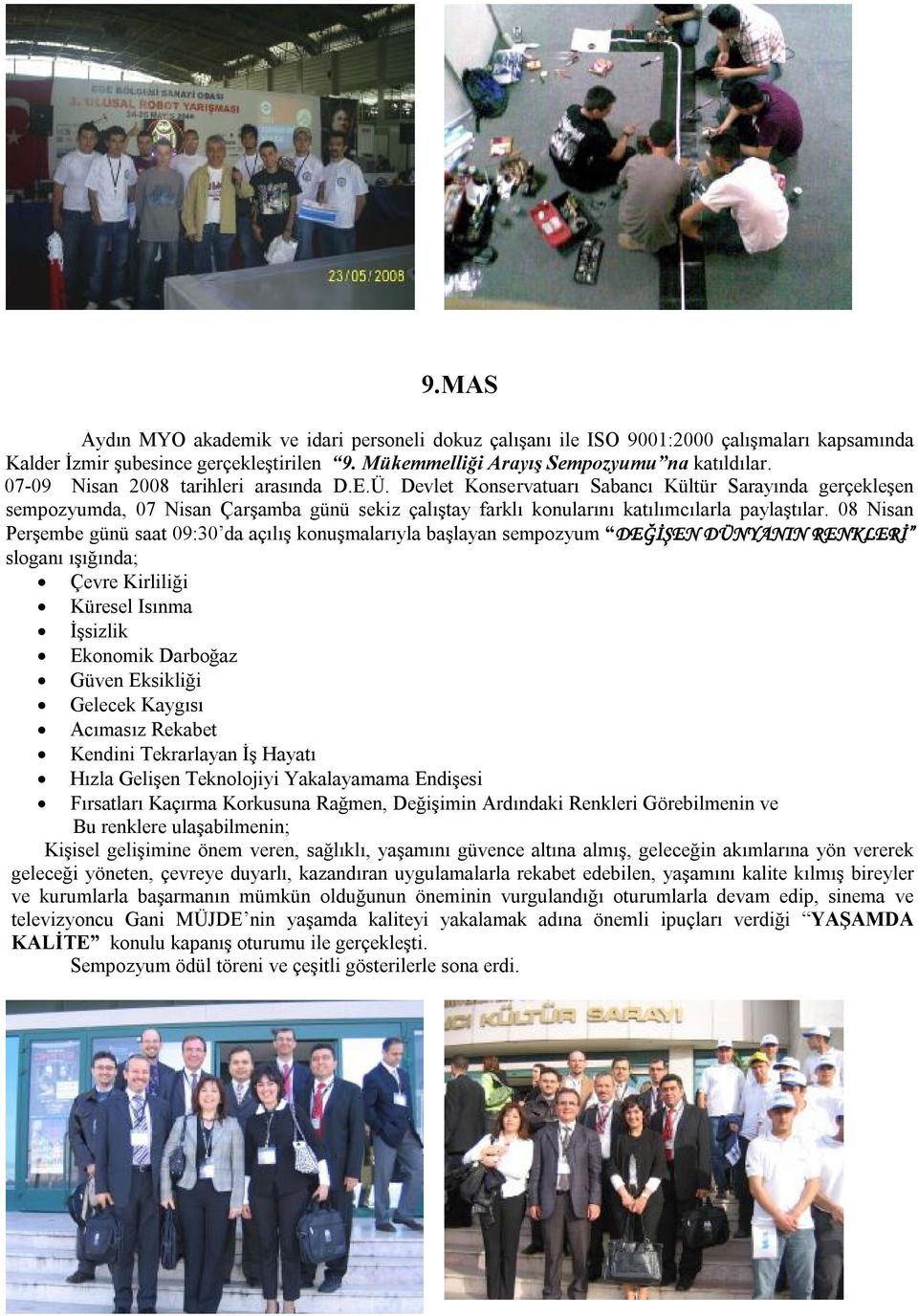 08 Nisan Perşembe günü saat 09:30 da açılış konuşmalarıyla başlayan sempozyum DEĞİŞEN DÜNYANIN RENKLERİ sloganı ışığında; Çevre Kirliliği Küresel Isınma İşsizlik Ekonomik Darboğaz Güven Eksikliği