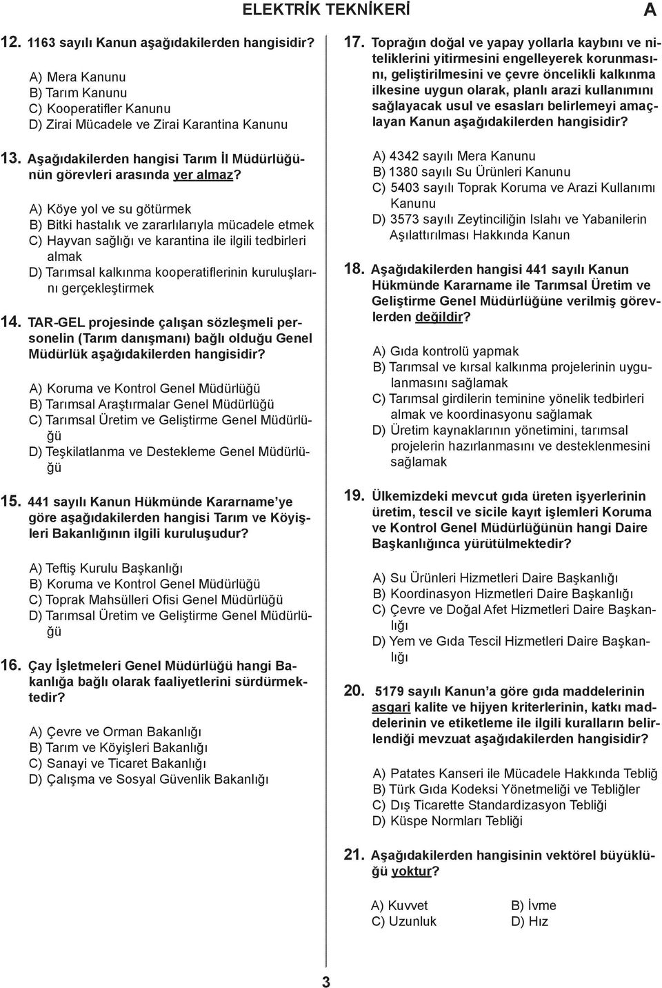 ) Köye yol ve su götürmek ) itki hastalık ve zararlılarıyla mücadele etmek ) Hayvan sağlığı ve karantina ile ilgili tedbirleri almak ) Tarımsal kalkınma kooperatifl erinin kuruluşlarını