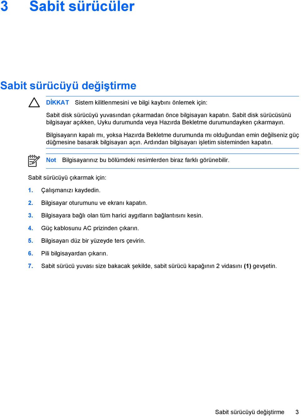 Bilgisayarın kapalı mı, yoksa Hazırda Bekletme durumunda mı olduğundan emin değilseniz güç düğmesine basarak bilgisayarı açın. Ardından bilgisayarı işletim sisteminden kapatın.