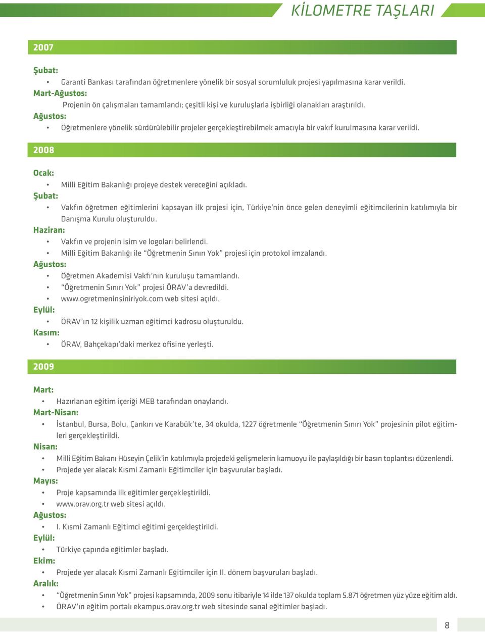 Ağustos: Öğretmenlere yönelik sürdürülebilir projeler gerçekleştirebilmek amacıyla bir vakıf kurulmasına karar verildi. 2008 Ocak: Milli Eğitim Bakanlığı projeye destek vereceğini açıkladı.