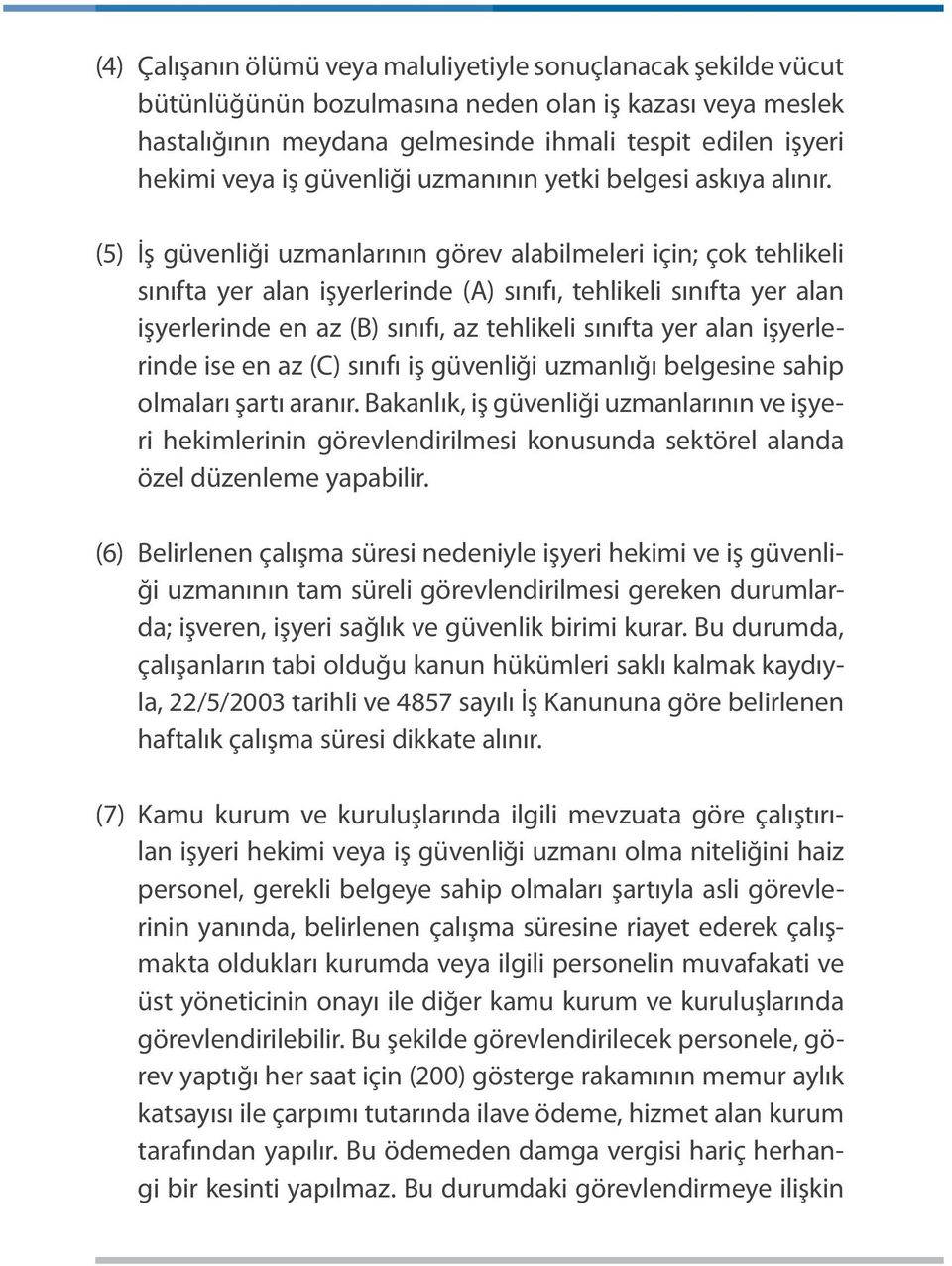 (5) İş güvenliği uzmanlarının görev alabilmeleri için; çok tehlikeli sınıfta yer alan işyerlerinde (A) sınıfı, tehlikeli sınıfta yer alan işyerlerinde en az (B) sınıfı, az tehlikeli sınıfta yer alan