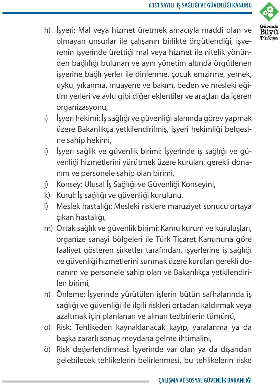 avlu gibi diğer eklentiler ve araçları da içeren organizasyonu, ı) İşyeri hekimi: İş sağlığı ve güvenliği alanında görev yapmak üzere Bakanlıkça yetkilendirilmiş, işyeri hekimliği belgesine sahip