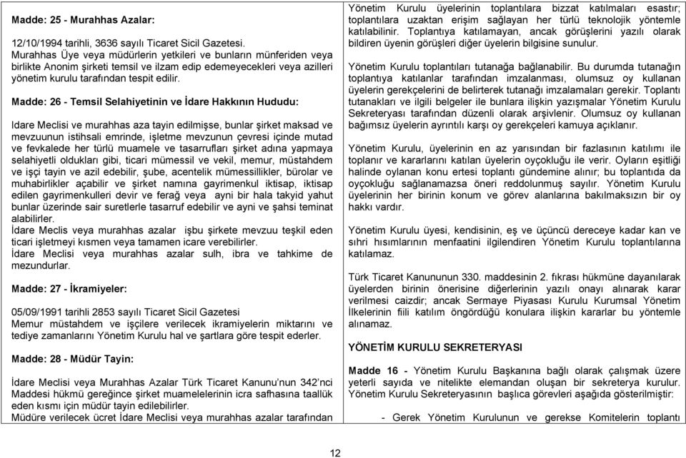 Madde: 26 - Temsil Selahiyetinin ve İdare Hakkının Hududu: Idare Meclisi ve murahhas aza tayin edilmişse, bunlar şirket maksad ve mevzuunun istihsali emrinde, işletme mevzunun çevresi içinde mutad ve