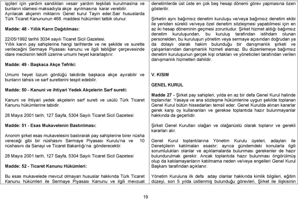 Yıllık karın pay sahiplerine hangi tarihlerde ve ne şekilde ve surette verileceğini Sermaye Piyasası kanunu ve ilgili tebliğler çerçevesinde idare meclisinin teklifi üzerine umumi heyet kararlaştırır.