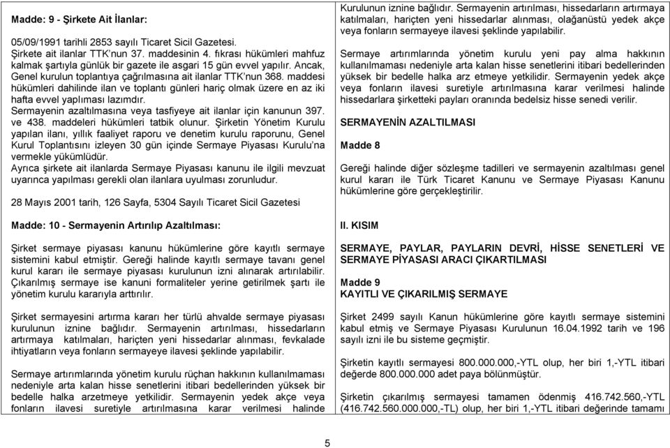 maddesi hükümleri dahilinde ilan ve toplantı günleri hariç olmak üzere en az iki hafta evvel yapiıması lazımdır. Sermayenin azaltılmasına veya tasfiyeye ait ilanlar için kanunun 397. ve 438.