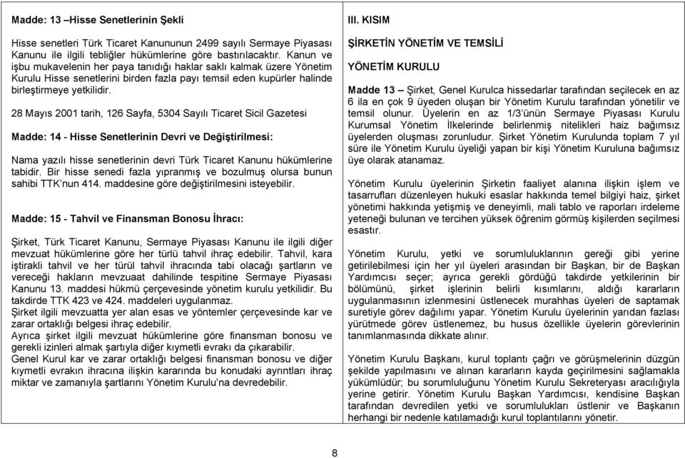 28 Mayıs 2001 tarih, 126 Sayfa, 5304 Sayılı Ticaret Sicil Gazetesi Madde: 14 - Hisse Senetlerinin Devri ve Değiştirilmesi: Nama yazılı hisse senetlerinin devri Türk Ticaret Kanunu hükümlerine tabidir.