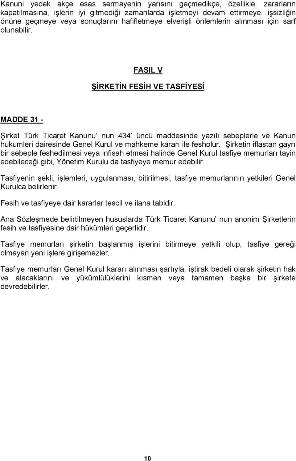 FASIL V ŞİRKETİN FESİH VE TASFİYESİ MADDE 31 - Şirket Türk Ticaret Kanunu nun 434 üncü maddesinde yazılı sebeplerle ve Kanun hükümleri dairesinde Genel Kurul ve mahkeme kararı ile fesholur.