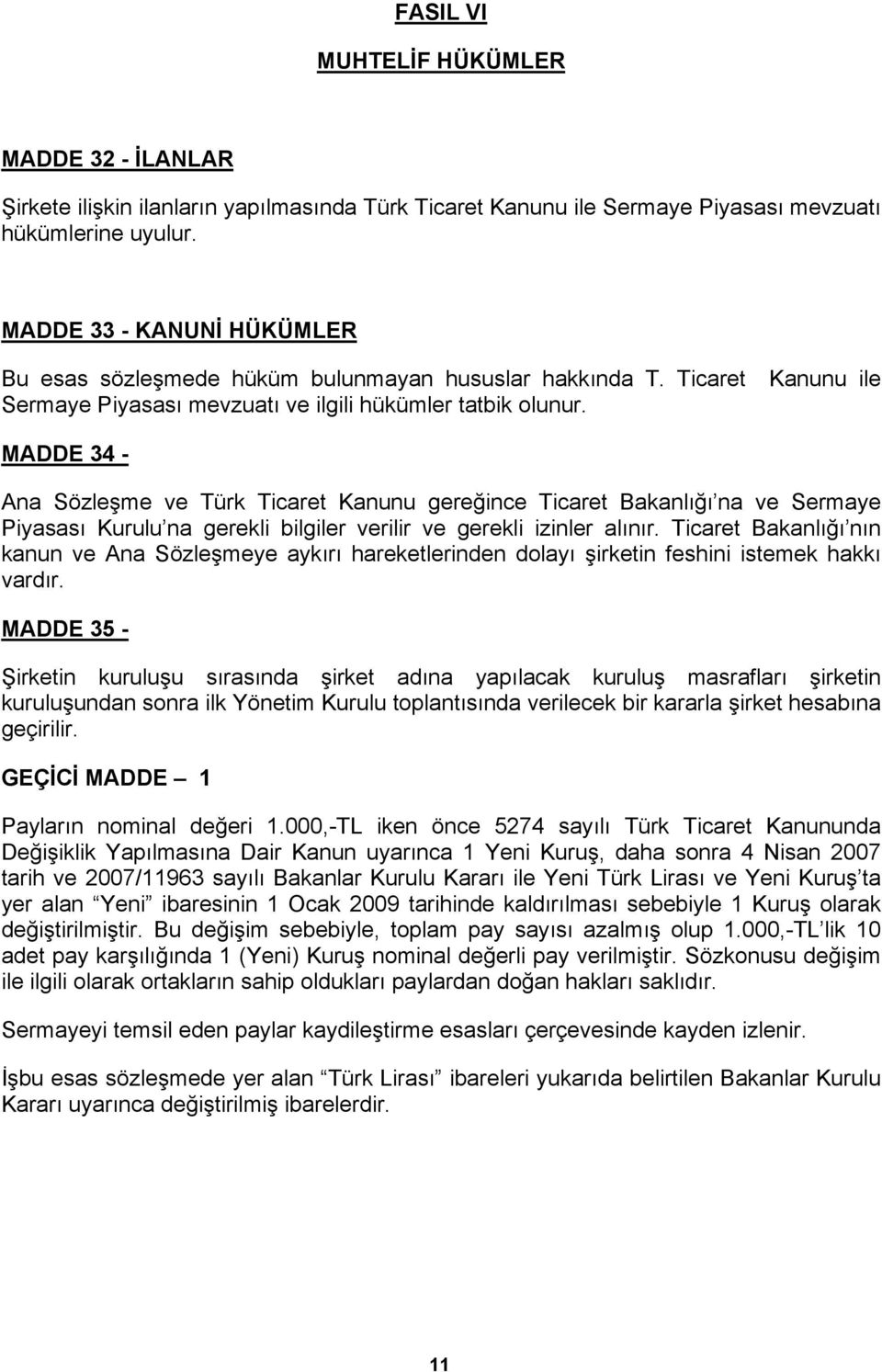 MADDE 34 - Ana Sözleşme ve Türk Ticaret Kanunu gereğince Ticaret Bakanlığı na ve Sermaye Piyasası Kurulu na gerekli bilgiler verilir ve gerekli izinler alınır.